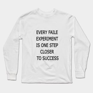 EVERY FAILE  EXPERIMENT  IS ONE STEP  CLOSER  TO SUCCESS Long Sleeve T-Shirt